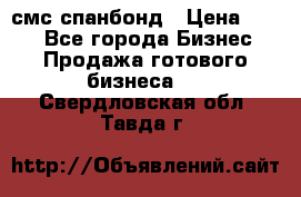 смс спанбонд › Цена ­ 100 - Все города Бизнес » Продажа готового бизнеса   . Свердловская обл.,Тавда г.
